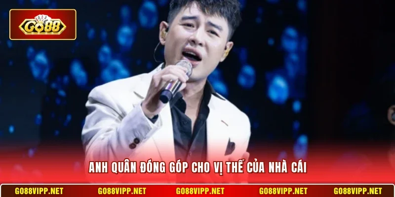 Anh Quân đóng góp cho vị thế của nhà cái