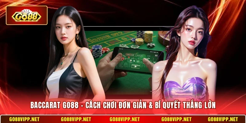 Baccarat Go88 - Cách Chơi Đơn Giản & Bí Quyết Thắng Lớn
