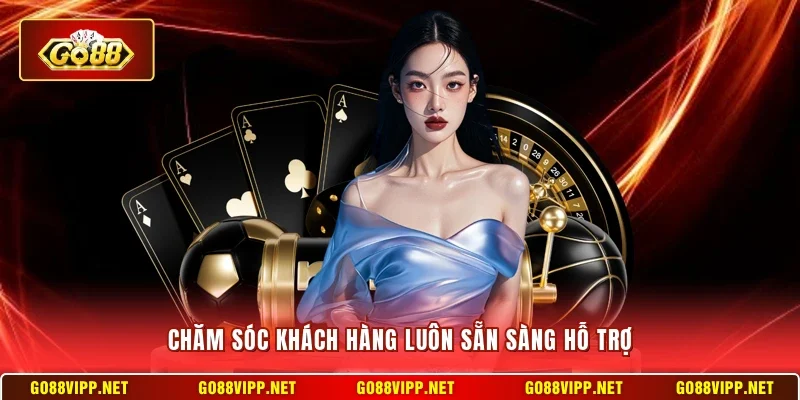 Chăm sóc khách hàng luôn sẵn sàng hỗ trợ