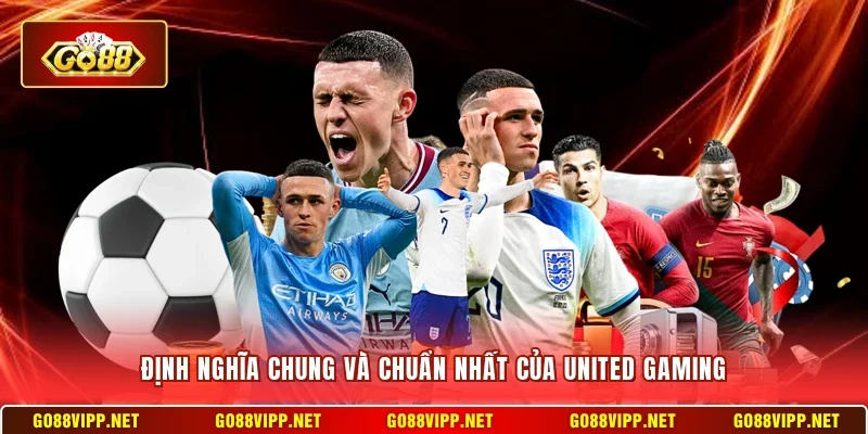 Định nghĩa chung và chuẩn nhất của United Gaming