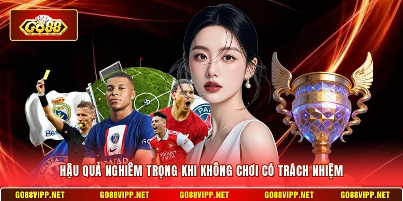 Hậu quả nghiêm trọng khi không chơi có trách nhiệm
