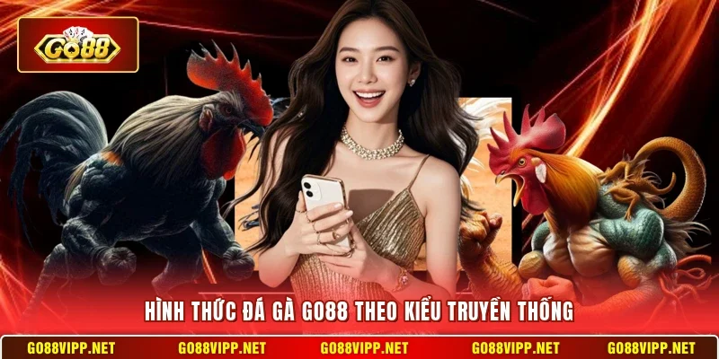 Hình thức đá gà Go88 theo kiểu truyền thống