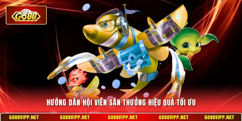 Hướng dẫn hội viên săn thưởng hiệu quả tối ưu