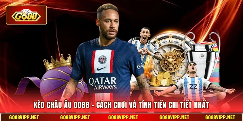 Kèo Châu Âu Go88 - Cách Chơi Và Tính Tiền Chi Tiết Nhất
