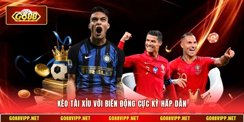 Kèo tài xỉu với biến động cực kỳ hấp dẫn