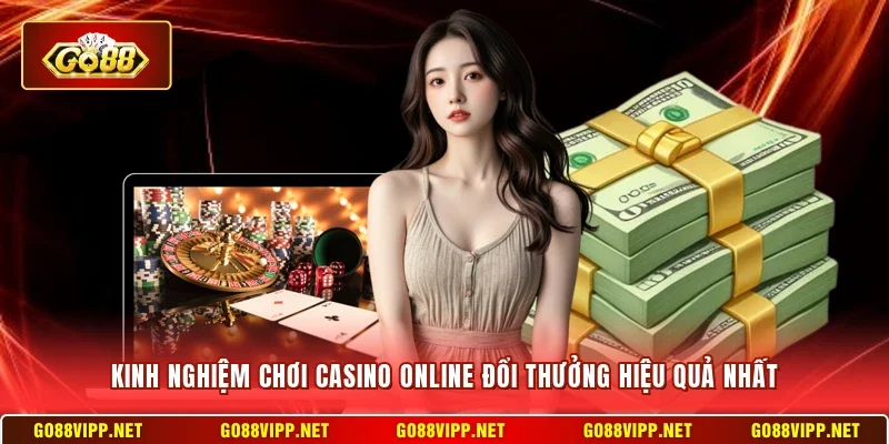 Kinh nghiệm chơi Casino online đổi thưởng hiệu quả nhất