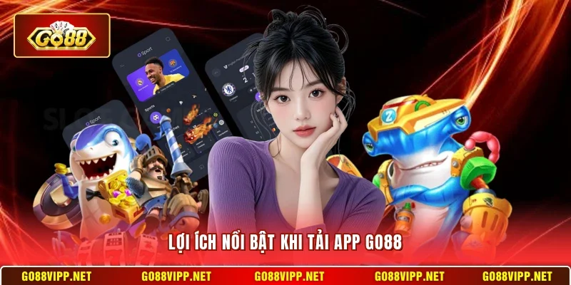 Lợi ích nổi bật khi tải app Go88